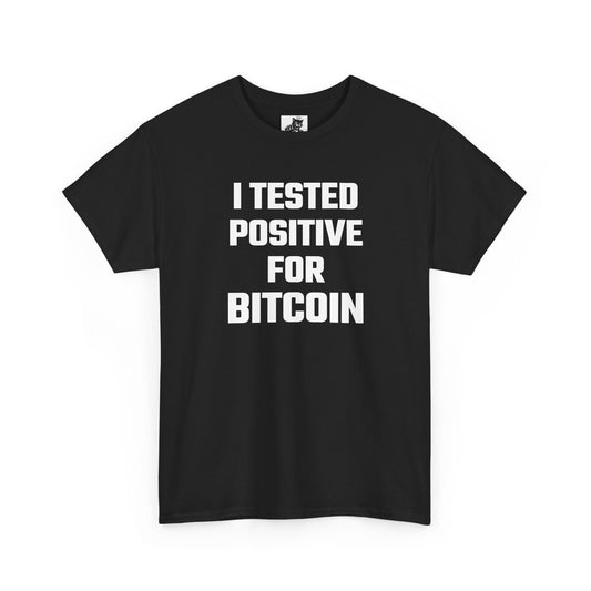 I Tested Positive For Bitcoin - Crypto Themed T-Shirt