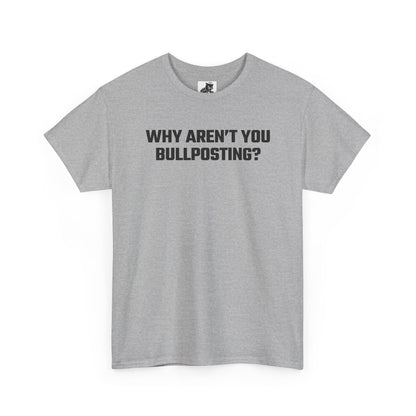 Why Aren't You Bullposting? Graphic Tee - Crypto Themed T-Shirt